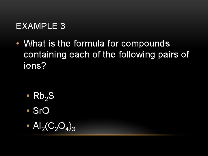 EXAMPLE 3 • What is the formula for compounds containing each of the following