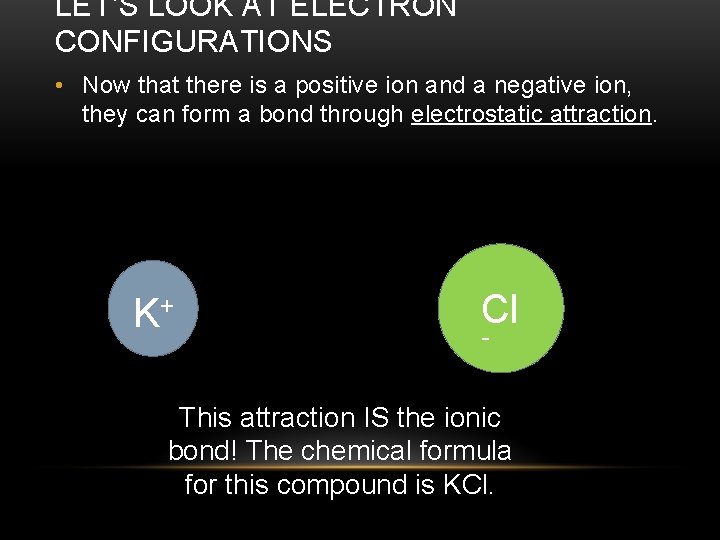 LET’S LOOK AT ELECTRON CONFIGURATIONS • Now that there is a positive ion and