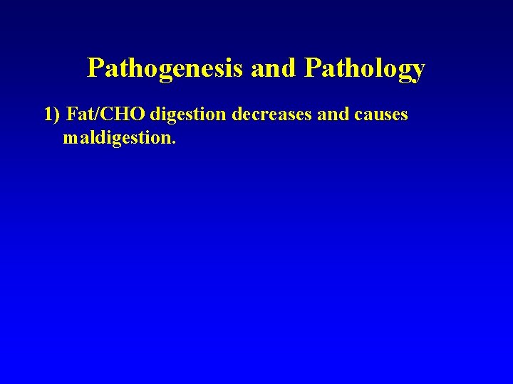 Pathogenesis and Pathology 1) Fat/CHO digestion decreases and causes maldigestion. 