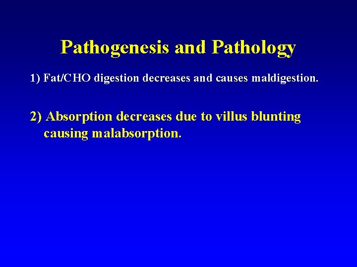 Pathogenesis and Pathology 1) Fat/CHO digestion decreases and causes maldigestion. 2) Absorption decreases due