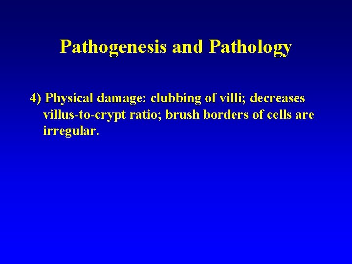 Pathogenesis and Pathology 4) Physical damage: clubbing of villi; decreases villus-to-crypt ratio; brush borders