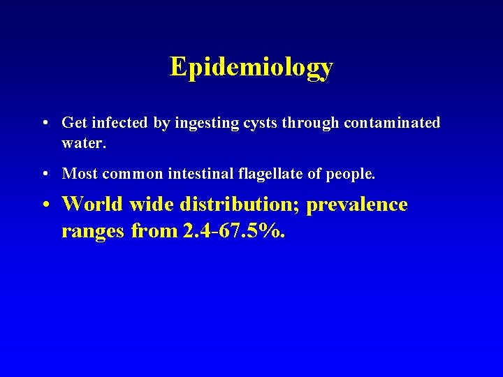 Epidemiology • Get infected by ingesting cysts through contaminated water. • Most common intestinal