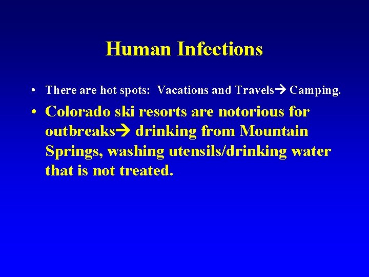 Human Infections • There are hot spots: Vacations and Travels Camping. • Colorado ski