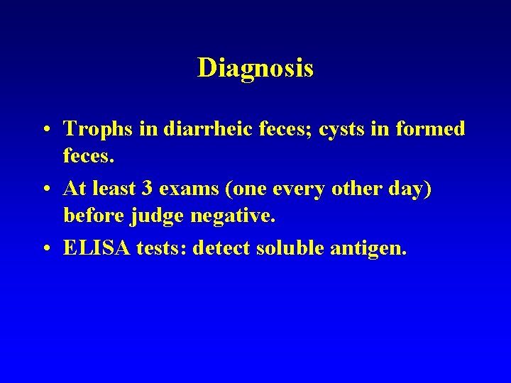 Diagnosis • Trophs in diarrheic feces; cysts in formed feces. • At least 3