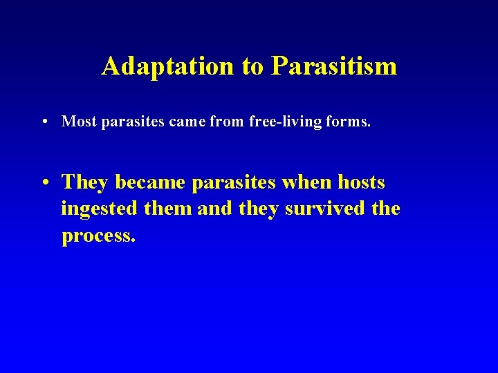 Adaptation to Parasitism • Most parasites came from free-living forms. • They became parasites