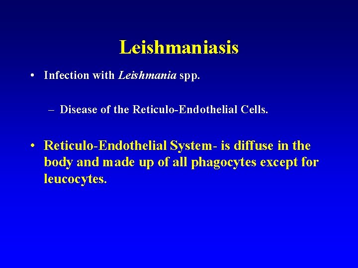 Leishmaniasis • Infection with Leishmania spp. – Disease of the Reticulo-Endothelial Cells. • Reticulo-Endothelial