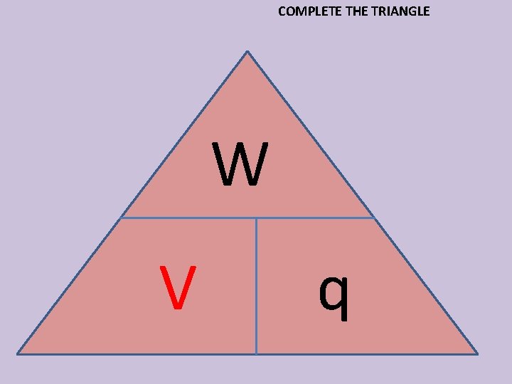 COMPLETE THE TRIANGLE W V q 