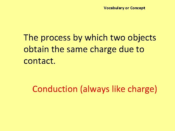 Vocabulary or Concept The process by which two objects obtain the same charge due