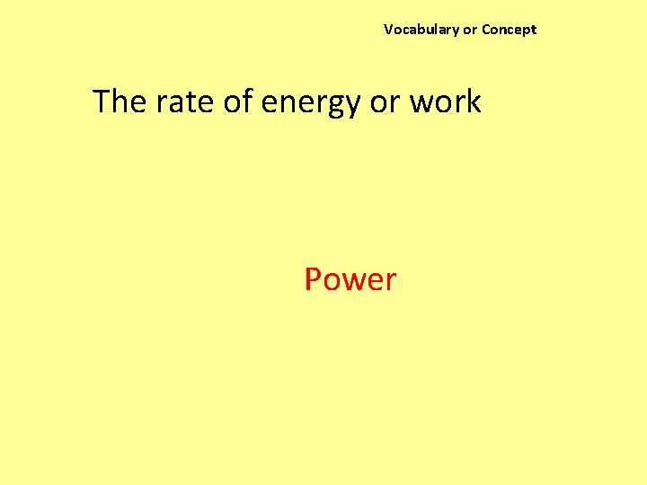 Vocabulary or Concept The rate of energy or work Power 