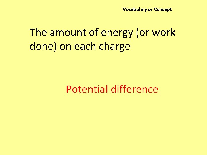 Vocabulary or Concept The amount of energy (or work done) on each charge Potential