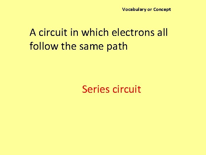 Vocabulary or Concept A circuit in which electrons all follow the same path Series