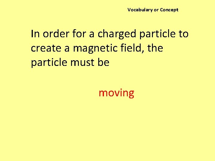 Vocabulary or Concept In order for a charged particle to create a magnetic field,