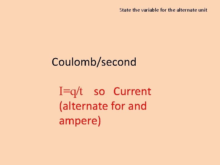 State the variable for the alternate unit Coulomb/second I=q/t so Current (alternate for and