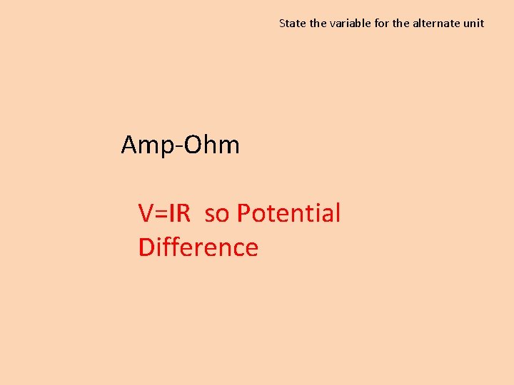 State the variable for the alternate unit Amp-Ohm V=IR so Potential Difference 