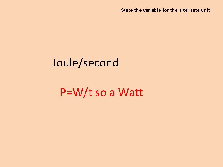 State the variable for the alternate unit Joule/second P=W/t so a Watt 