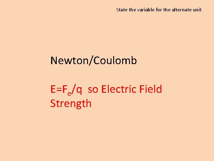 State the variable for the alternate unit Newton/Coulomb E=Fe/q so Electric Field Strength 