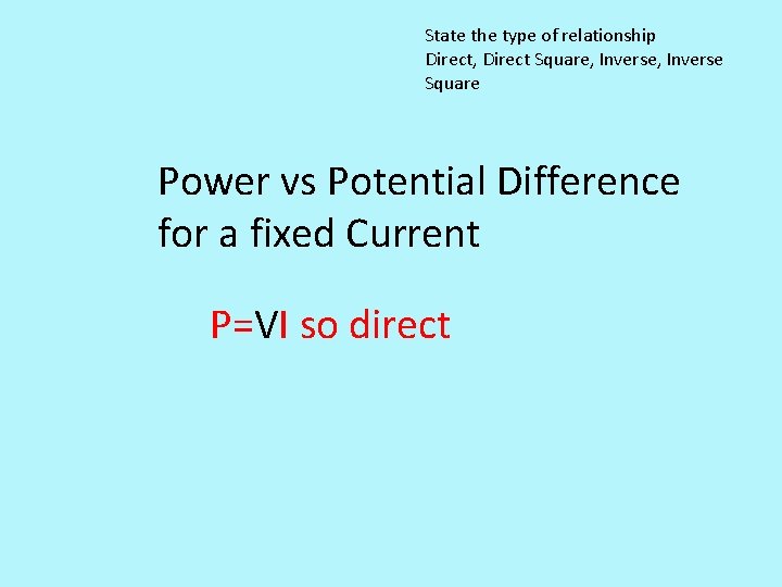 State the type of relationship Direct, Direct Square, Inverse Square Power vs Potential Difference