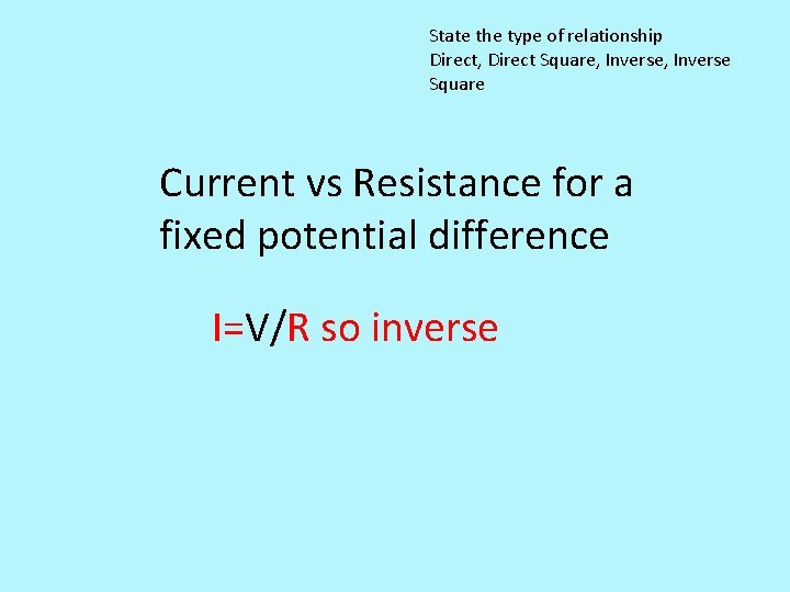 State the type of relationship Direct, Direct Square, Inverse Square Current vs Resistance for