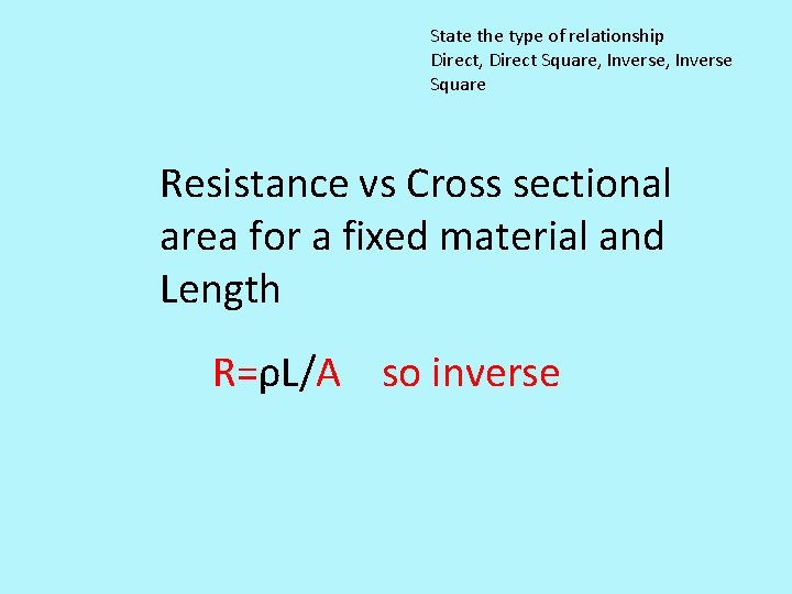 State the type of relationship Direct, Direct Square, Inverse Square Resistance vs Cross sectional