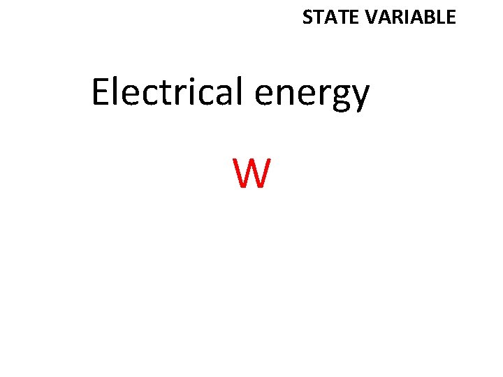 STATE VARIABLE Electrical energy W 