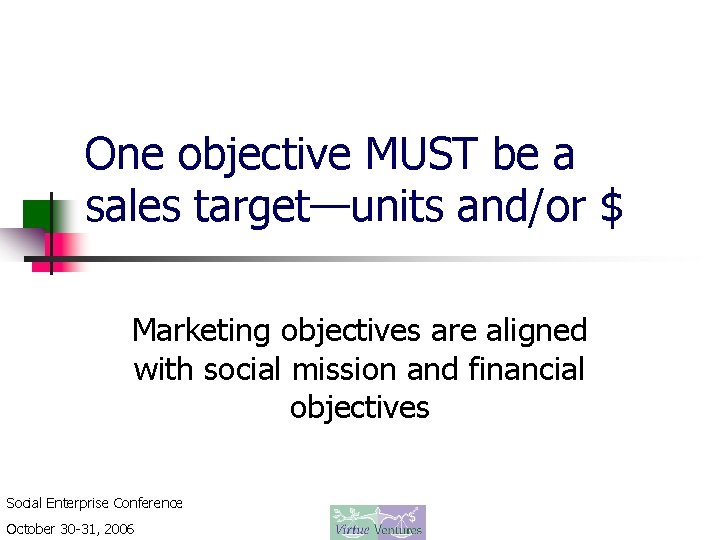 One objective MUST be a sales target—units and/or $ Marketing objectives are aligned with
