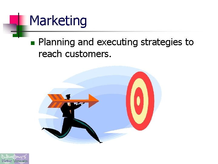 Marketing n Planning and executing strategies to reach customers. 
