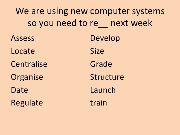 We are using new computer systems so you need to re__ next week Assess