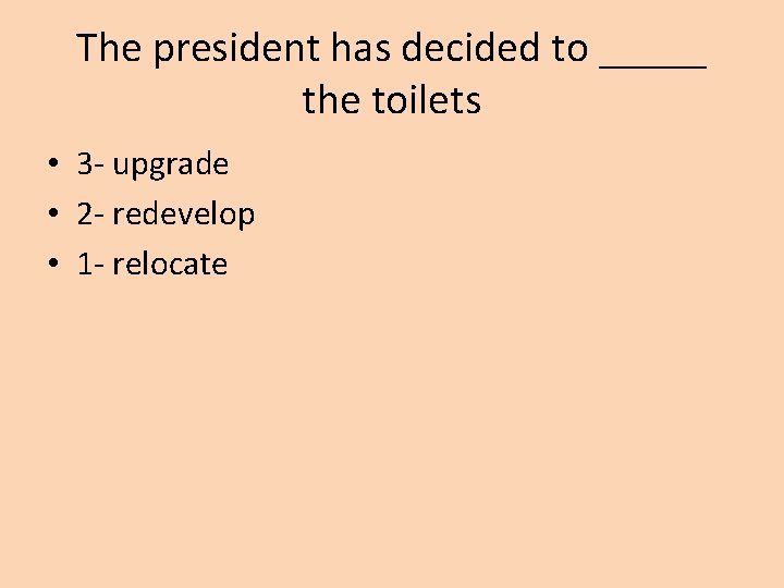 The president has decided to _____ the toilets • 3 - upgrade • 2