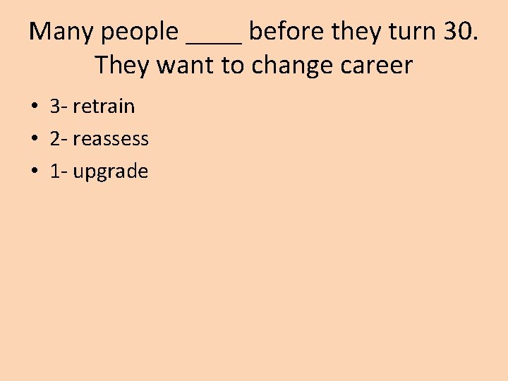 Many people ____ before they turn 30. They want to change career • 3