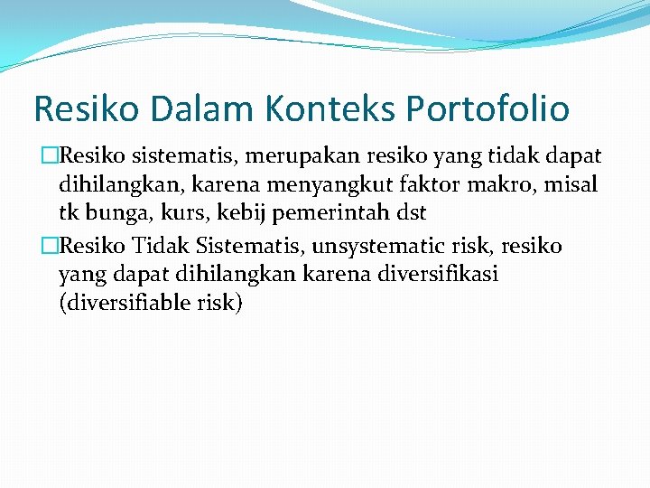 Resiko Dalam Konteks Portofolio �Resiko sistematis, merupakan resiko yang tidak dapat dihilangkan, karena menyangkut