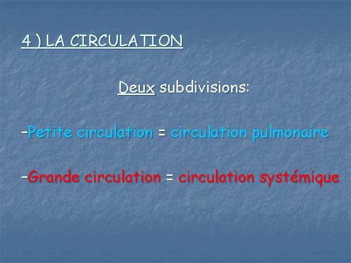 4 ) LA CIRCULATION Deux subdivisions: –Petite circulation = circulation pulmonaire –Grande circulation =