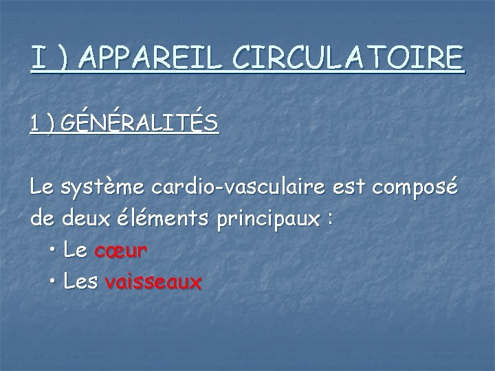 I ) APPAREIL CIRCULATOIRE 1 ) GÉNÉRALITÉS Le système cardio-vasculaire est composé de deux