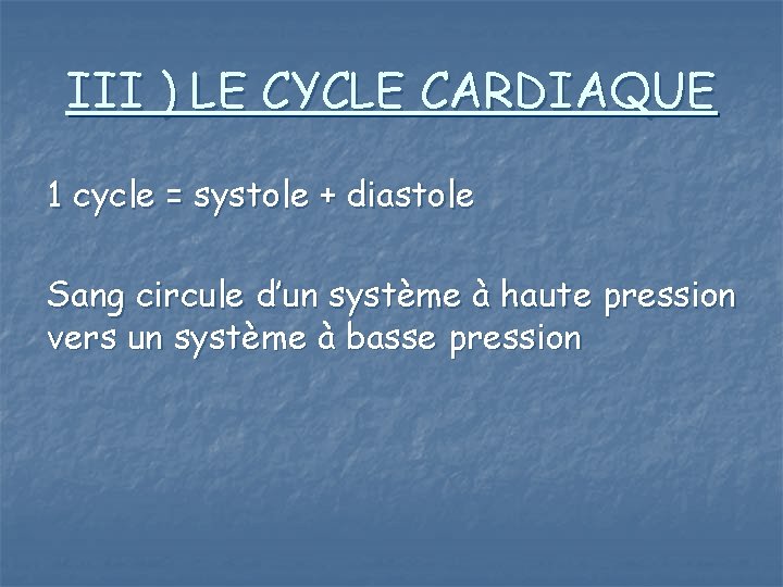 III ) LE CYCLE CARDIAQUE 1 cycle = systole + diastole Sang circule d’un