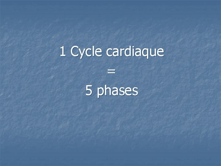  1 Cycle cardiaque = 5 phases 