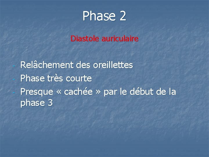 Phase 2 Diastole auriculaire - Relâchement des oreillettes Phase très courte Presque « cachée