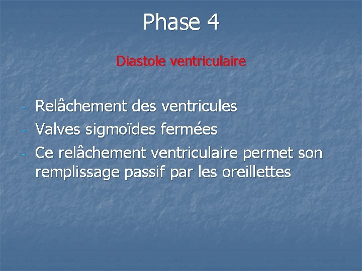 Phase 4 Diastole ventriculaire - Relâchement des ventricules Valves sigmoïdes fermées Ce relâchement ventriculaire