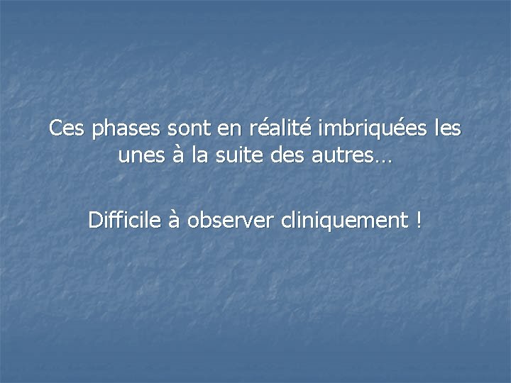 Ces phases sont en réalité imbriquées les unes à la suite des autres… Difficile