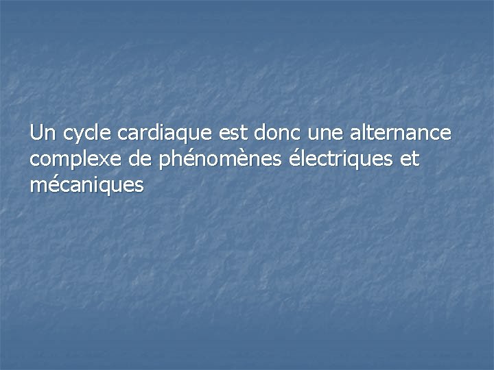 Un cycle cardiaque est donc une alternance complexe de phénomènes électriques et mécaniques 