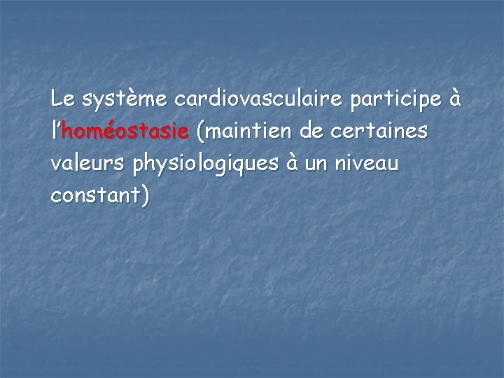 Le système cardiovasculaire participe à l’homéostasie (maintien de certaines valeurs physiologiques à un niveau