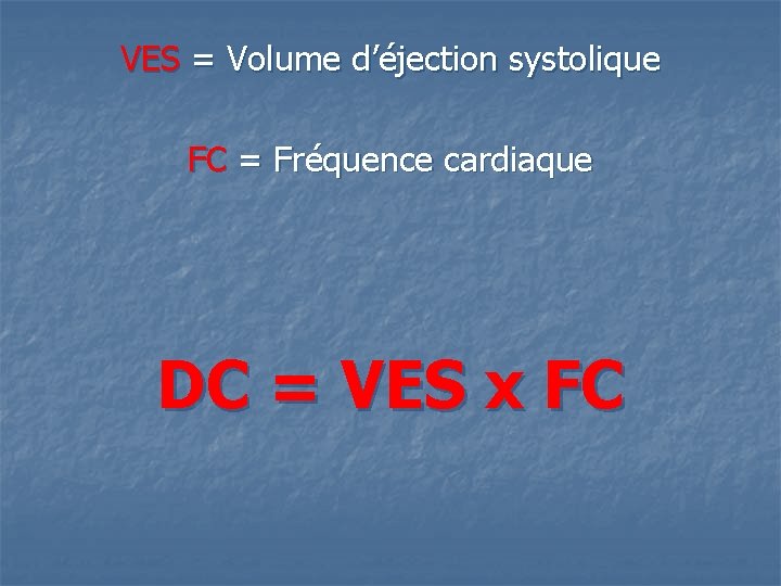 VES = Volume d’éjection systolique FC = Fréquence cardiaque DC = VES x FC