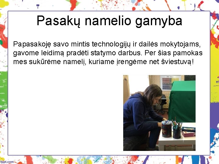 Pasakų namelio gamyba Papasakoję savo mintis technologijų ir dailės mokytojams, gavome leidimą pradėti statymo