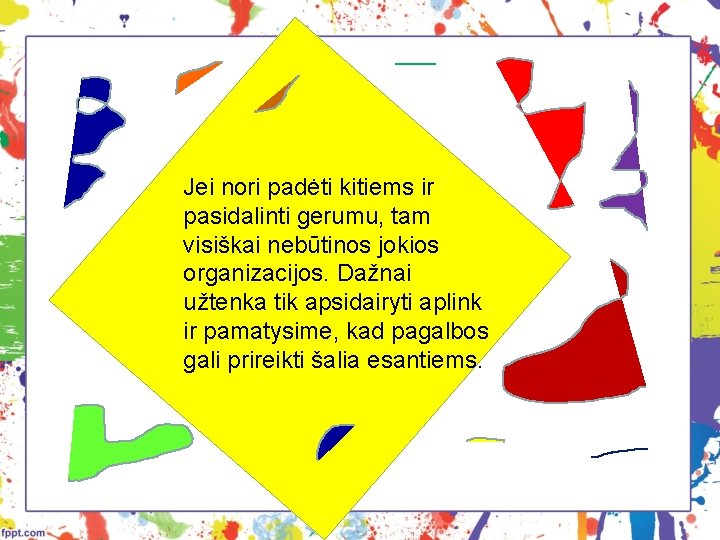 Jei nori padėti kitiems ir pasidalinti gerumu, tam visiškai nebūtinos jokios organizacijos. Dažnai užtenka