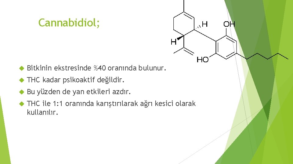 Cannabidiol; Bitkinin ekstresinde %40 oranında bulunur. THC kadar psikoaktif değildir. Bu yüzden de yan