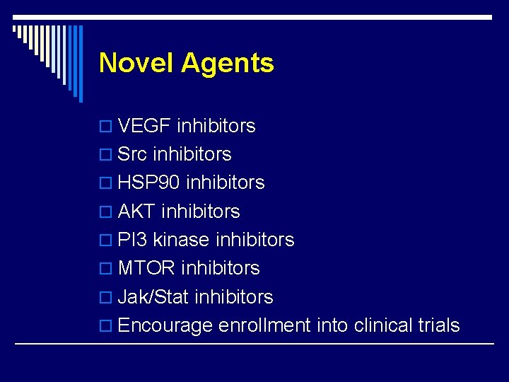 Novel Agents o VEGF inhibitors o Src inhibitors o HSP 90 inhibitors o AKT