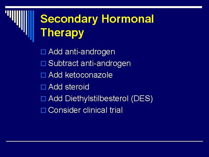 Secondary Hormonal Therapy o Add anti-androgen o Subtract anti-androgen o Add ketoconazole o Add