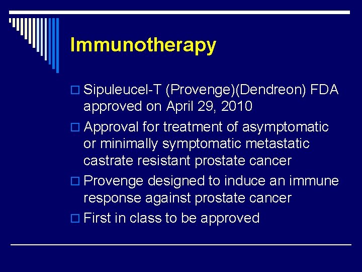 Immunotherapy o Sipuleucel-T (Provenge)(Dendreon) FDA approved on April 29, 2010 o Approval for treatment