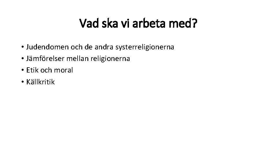Vad ska vi arbeta med? • Judendomen och de andra systerreligionerna • Jämförelser mellan