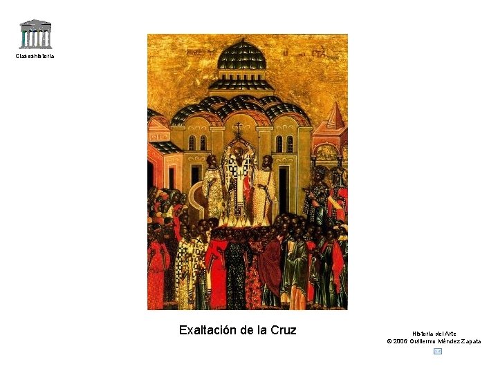 Claseshistoria Exaltación de la Cruz Historia del Arte © 2006 Guillermo Méndez Zapata 