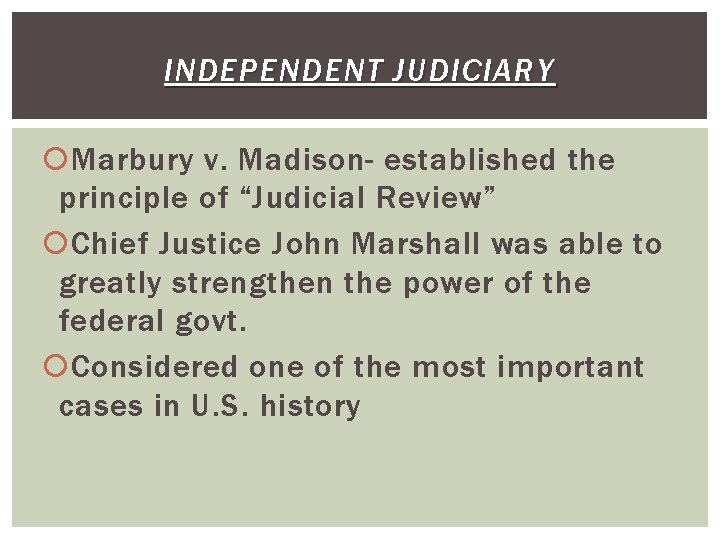 INDEPENDENT JUDICIARY Marbury v. Madison- established the principle of “Judicial Review” Chief Justice John