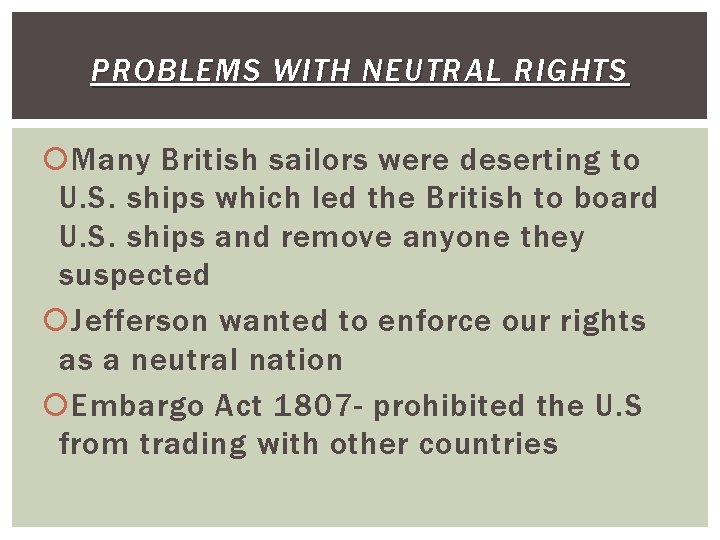 PROBLEMS WITH NEUTRAL RIGHTS Many British sailors were deserting to U. S. ships which